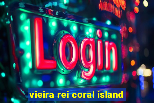 vieira rei coral island